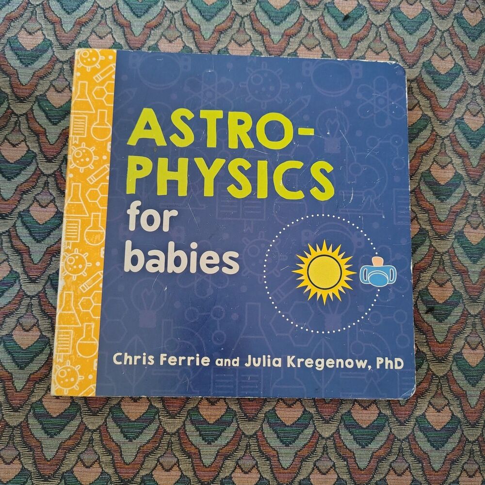 Astrophysics for Babies: A STEM Book about Space and Astronomy for Little Ones b